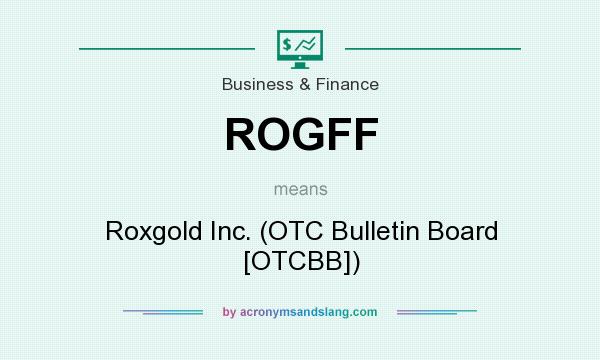 What does ROGFF mean? It stands for Roxgold Inc. (OTC Bulletin Board [OTCBB])