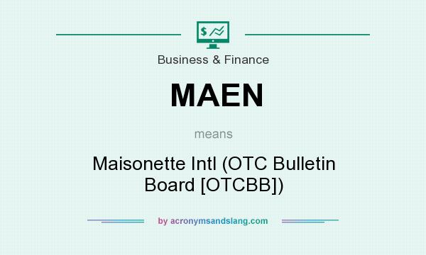 What does MAEN mean? It stands for Maisonette Intl (OTC Bulletin Board [OTCBB])