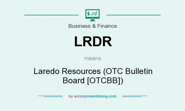 What does LRDR mean? It stands for Laredo Resources (OTC Bulletin Board [OTCBB])