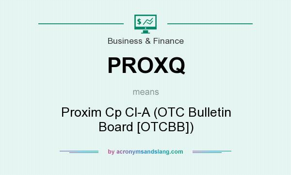 What does PROXQ mean? It stands for Proxim Cp Cl-A (OTC Bulletin Board [OTCBB])