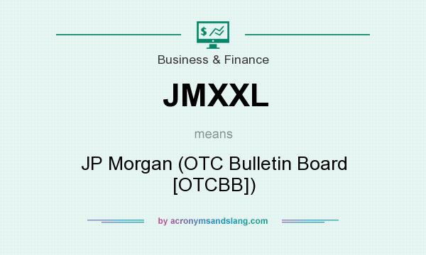 What does JMXXL mean? It stands for JP Morgan (OTC Bulletin Board [OTCBB])