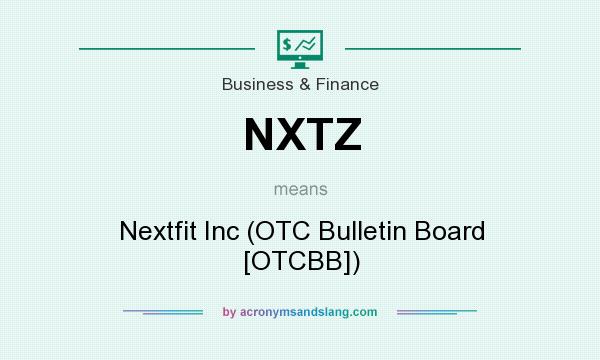 What does NXTZ mean? It stands for Nextfit Inc (OTC Bulletin Board [OTCBB])