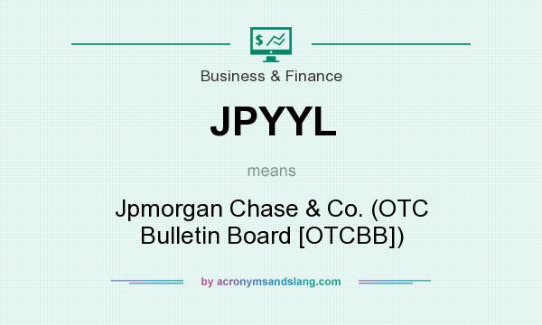 What does JPYYL mean? It stands for Jpmorgan Chase & Co. (OTC Bulletin Board [OTCBB])