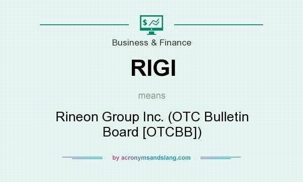 What does RIGI mean? It stands for Rineon Group Inc. (OTC Bulletin Board [OTCBB])