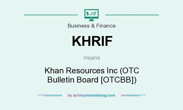 What does KHRIF mean? It stands for Khan Resources Inc (OTC Bulletin Board [OTCBB])