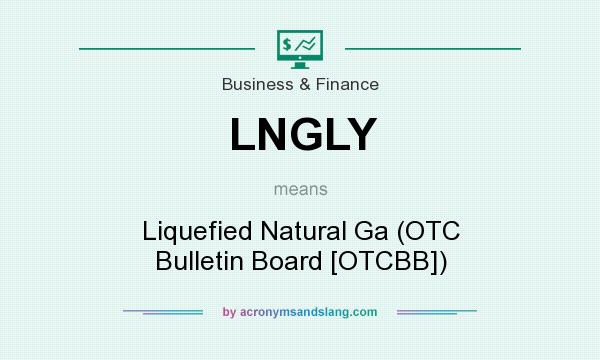 What does LNGLY mean? It stands for Liquefied Natural Ga (OTC Bulletin Board [OTCBB])