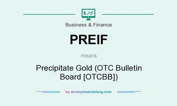 What does PREIF mean? It stands for Precipitate Gold (OTC Bulletin Board [OTCBB])