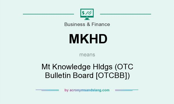 What does MKHD mean? It stands for Mt Knowledge Hldgs (OTC Bulletin Board [OTCBB])