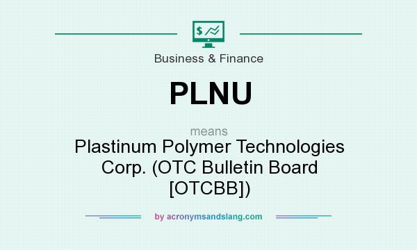 What does PLNU mean? It stands for Plastinum Polymer Technologies Corp. (OTC Bulletin Board [OTCBB])