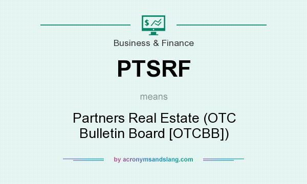 What does PTSRF mean? It stands for Partners Real Estate (OTC Bulletin Board [OTCBB])