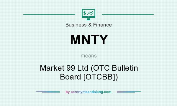 What does MNTY mean? It stands for Market 99 Ltd (OTC Bulletin Board [OTCBB])
