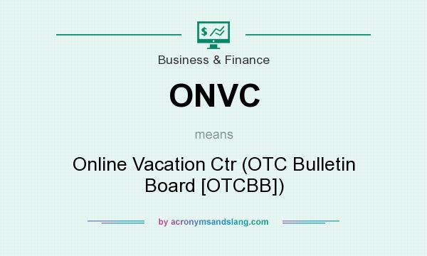 What does ONVC mean? It stands for Online Vacation Ctr (OTC Bulletin Board [OTCBB])