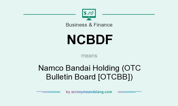 What does NCBDF mean? It stands for Namco Bandai Holding (OTC Bulletin Board [OTCBB])