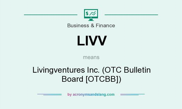 What does LIVV mean? It stands for Livingventures Inc. (OTC Bulletin Board [OTCBB])