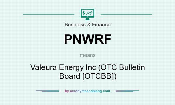 What does PNWRF mean? It stands for Valeura Energy Inc (OTC Bulletin Board [OTCBB])