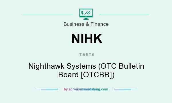 What does NIHK mean? It stands for Nighthawk Systems (OTC Bulletin Board [OTCBB])