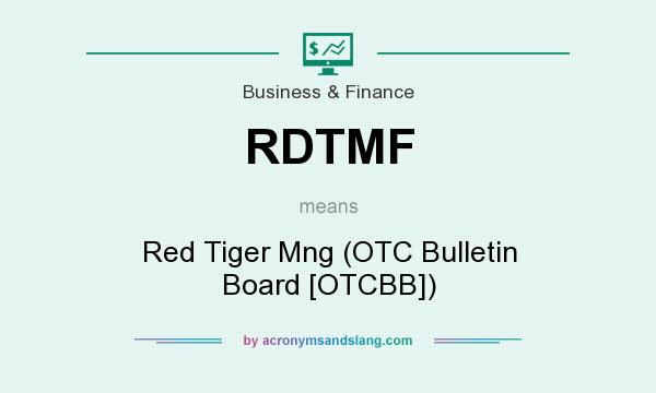 What does RDTMF mean? It stands for Red Tiger Mng (OTC Bulletin Board [OTCBB])