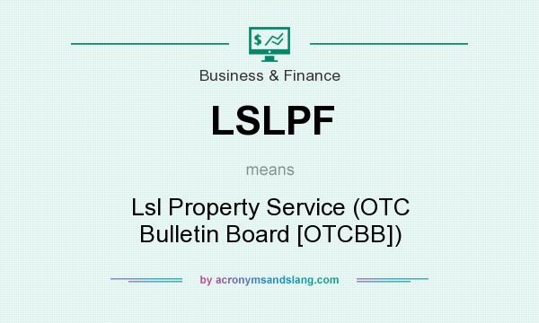 What does LSLPF mean? It stands for Lsl Property Service (OTC Bulletin Board [OTCBB])