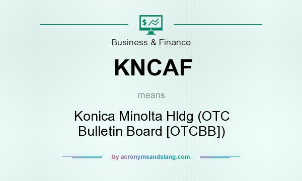 What does KNCAF mean? It stands for Konica Minolta Hldg (OTC Bulletin Board [OTCBB])