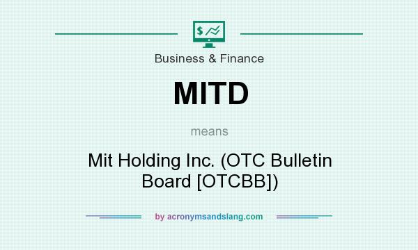 What does MITD mean? It stands for Mit Holding Inc. (OTC Bulletin Board [OTCBB])