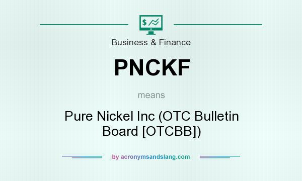 What does PNCKF mean? It stands for Pure Nickel Inc (OTC Bulletin Board [OTCBB])