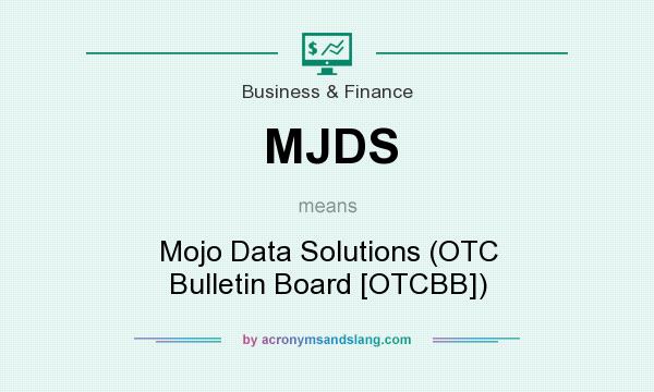What does MJDS mean? It stands for Mojo Data Solutions (OTC Bulletin Board [OTCBB])