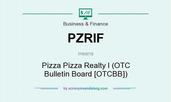 What does PZRIF mean? It stands for Pizza Pizza Realty I (OTC Bulletin Board [OTCBB])