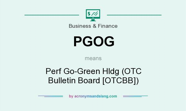 What does PGOG mean? It stands for Perf Go-Green Hldg (OTC Bulletin Board [OTCBB])