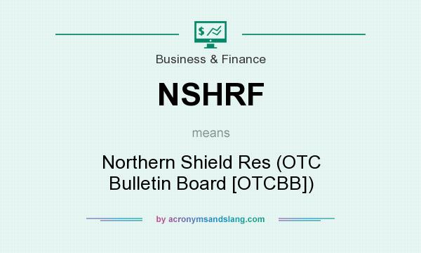 What does NSHRF mean? It stands for Northern Shield Res (OTC Bulletin Board [OTCBB])