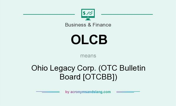 What does OLCB mean? It stands for Ohio Legacy Corp. (OTC Bulletin Board [OTCBB])