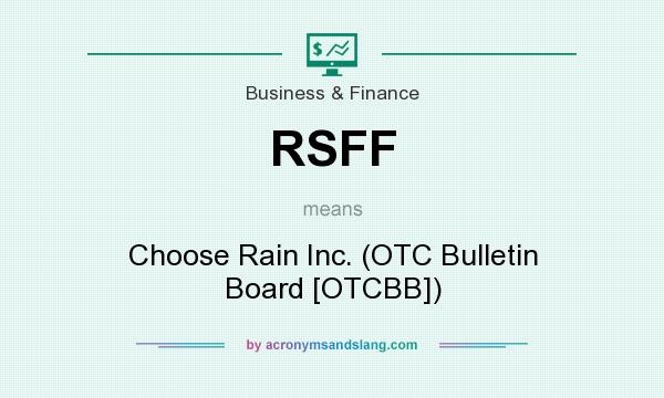 What does RSFF mean? It stands for Choose Rain Inc. (OTC Bulletin Board [OTCBB])
