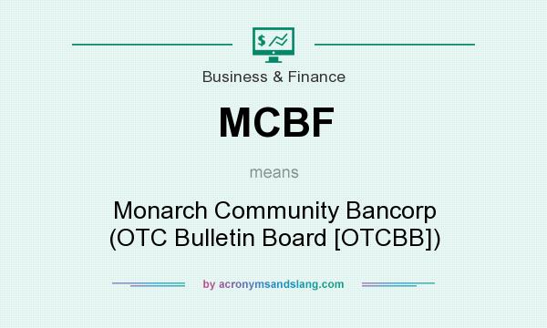 What does MCBF mean? It stands for Monarch Community Bancorp (OTC Bulletin Board [OTCBB])