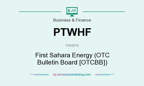 What does PTWHF mean? It stands for First Sahara Energy (OTC Bulletin Board [OTCBB])