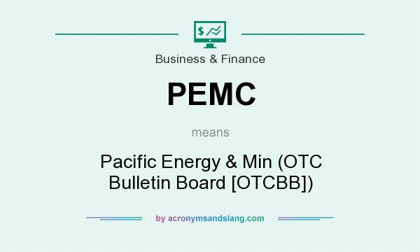 What does PEMC mean? It stands for Pacific Energy & Min (OTC Bulletin Board [OTCBB])