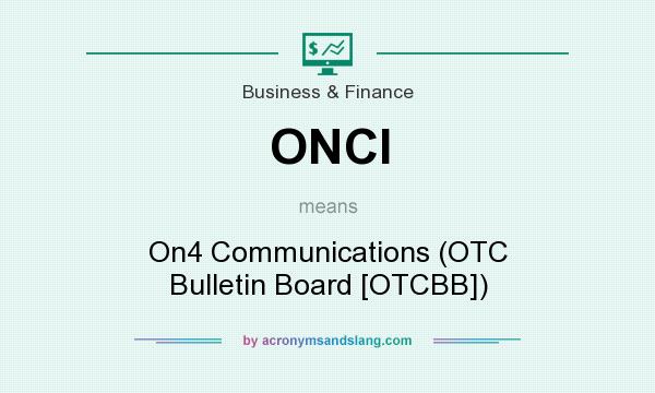 What does ONCI mean? It stands for On4 Communications (OTC Bulletin Board [OTCBB])