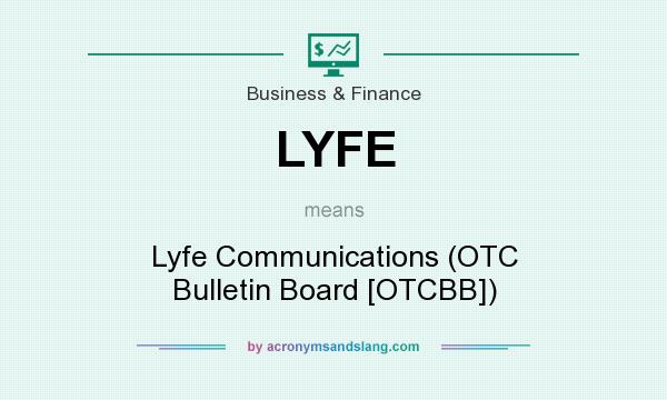 What does LYFE mean? It stands for Lyfe Communications (OTC Bulletin Board [OTCBB])