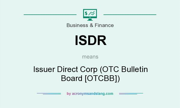What does ISDR mean? It stands for Issuer Direct Corp (OTC Bulletin Board [OTCBB])