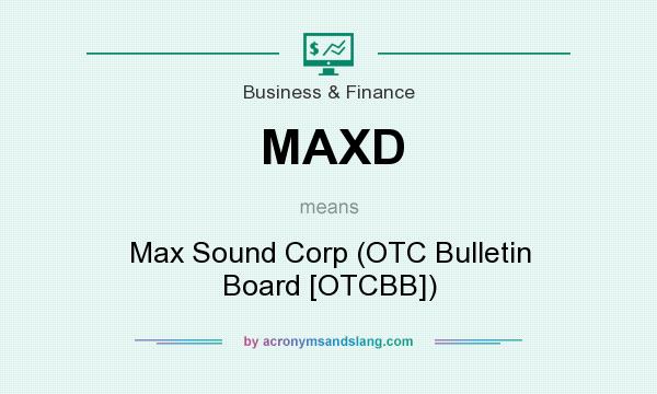 What does MAXD mean? It stands for Max Sound Corp (OTC Bulletin Board [OTCBB])