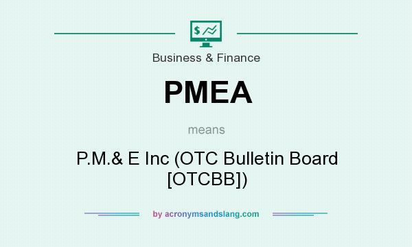 What does PMEA mean? It stands for P.M.& E Inc (OTC Bulletin Board [OTCBB])