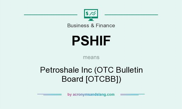 What does PSHIF mean? It stands for Petroshale Inc (OTC Bulletin Board [OTCBB])