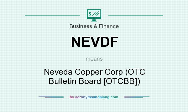 What does NEVDF mean? It stands for Neveda Copper Corp (OTC Bulletin Board [OTCBB])