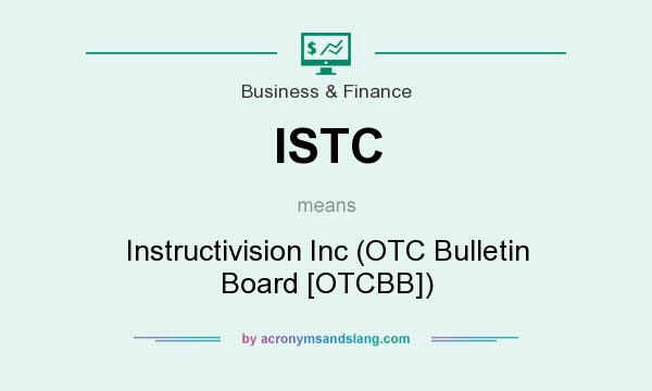 What does ISTC mean? It stands for Instructivision Inc (OTC Bulletin Board [OTCBB])