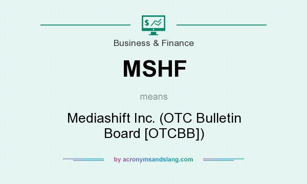 What does MSHF mean? It stands for Mediashift Inc. (OTC Bulletin Board [OTCBB])