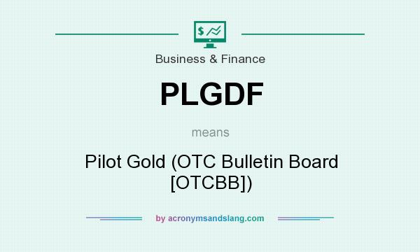 What does PLGDF mean? It stands for Pilot Gold (OTC Bulletin Board [OTCBB])