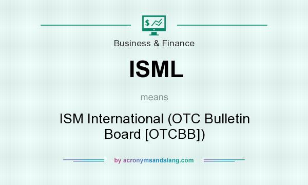 What does ISML mean? It stands for ISM International (OTC Bulletin Board [OTCBB])