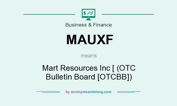 What does MAUXF mean? It stands for Mart Resources Inc [ (OTC Bulletin Board [OTCBB])