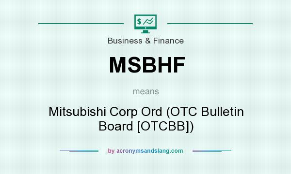 What does MSBHF mean? It stands for Mitsubishi Corp Ord (OTC Bulletin Board [OTCBB])