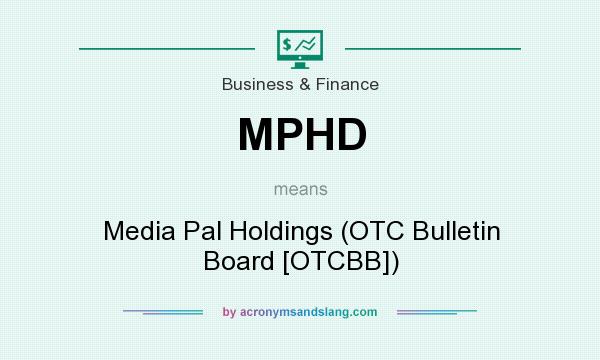 What does MPHD mean? It stands for Media Pal Holdings (OTC Bulletin Board [OTCBB])