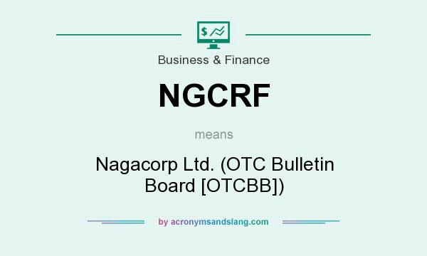What does NGCRF mean? It stands for Nagacorp Ltd. (OTC Bulletin Board [OTCBB])