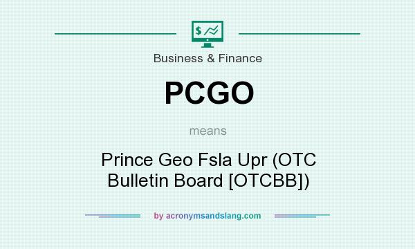 What does PCGO mean? It stands for Prince Geo Fsla Upr (OTC Bulletin Board [OTCBB])
